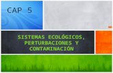 CAP5 SISTEMAS ECOLÓGICOS, PERTURBACIONES Y CONTAMINACIÓN