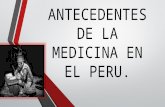 ANTECEDENTES DE LA MEDICINA EN EL PERU.