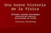 Una breve historia de la física Alfredo Aranda Fernández Facultad de Ciencias Universidad de Colima Instituto Heisenberg.