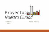Proyecto: Nuestra Ciudad SPANISH 3 PROFE FRANTZ 2015.