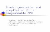 Shader generation and compilation for a programmable GPU Student: Jordi Roca Monfort Advisor: Agustín Fernández Jiménez Co-advisor: Carlos González Rodríguez.