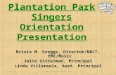 Plantation Park Singers Orientation Presentation Nicole M. Greggs, Director/NBCT- EMC/Music Julie Gittelman, Principal Linda Villareale, Asst. Principal.