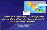 Diseño de programas y cursos para la educación a distancia: La experiencia del Consorcio Clavijero Pedro Cookson Steele, Director Dirección Académica Consorcio.