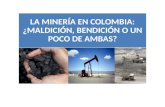 LA MINERÍA EN COLOMBIA: ¿MALDICIÓN, BENDICIÓN O UN POCO DE AMBAS?