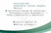 Descripción: Seminario Taller Puebla México “Desarrollo Rápido de Prototipos Tecnológicos para Responder a Retos Comunitarios y Educativos ”. Fressie Aguilar.