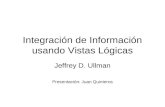 Integración de Información usando Vistas Lógicas Jeffrey D. Ullman Presentación: Juan Quinteros.