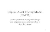 1 Capital Asset Pricing Model (CAPM) Como podemos manejar el riesgo bajo algunos suposiciones sobre el tipo del riesgo.