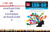 1 LSB-50 La evaluación de síntomas actualizada. -Selección de los mejores 50 ítems -Inclusión de nuevas escalas relevantes -Mejorando aplicación, corrección.