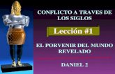 Lección #1 CONFLICTO A TRAVES DE LOS SIGLOS EL PORVENIR DEL MUNDO REVELADO DANIEL 2.