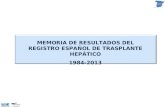 MEMORIA DE RESULTADOS DEL REGISTRO ESPAÑOL DE TRASPLANTE HEPÁTICO 1984-2013.