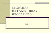 MIOPATIAS INFLAMATORIAS IDIOPÁTICAS MII. MIOPATIAS INFLAMATORIAS IDIOPÁTICAS  Grupo heterogéneo de enfermedades que se caracterizan por inflamación crónica.