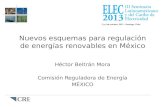 Nuevos esquemas para regulación de energías renovables en México Héctor Beltrán Mora Comisión Reguladora de Energía MÉXICO.