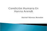 Daniel Ramos Rendón.  es necesario ubicar la perspectiva que adoptó Arendt al abordar la condición humana, la cual es eminentemente política, situación.
