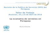 Revisión de la Política de Servicios (RPS) del Paraguay Taller de Trabajo Asunción, 24 y 25 de Abril de 2014 La economía de servicios en Paraguay UNCTAD.