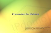 1 Presentación IPdomo Presentado por: Francisco José Arnau Vives Ingeniero de Telecomunicaciones Email:paco@ipeuropa.com.