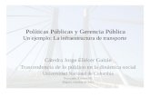 Políticas Públicas y Gerencia Pública Un ejemplo: La infraestructura de transporte Cátedra Jorge Eliécer Gaitán Trascendencia de lo público en la dinámica.