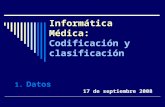 Informática Médica: Informática Médica: Codificación y clasificación 1.Datos 17 de septiembre 2008.
