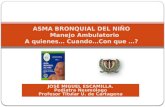 ASMA BRONQUIAL DEL NIÑO Manejo Ambulatorio A quienes… Cuando…Con que …? JOSÉ MIGUEL ESCAMILLA. Pediatra Neumólogo Profesor Titular U. de Cartagena.