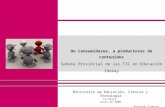De consumidores, a productores de contenidos Semana Provincial de las TIC en Educación Idukay Ministerio de Educación, Ciencia y Tecnología La Rioja Junio.
