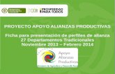 PROYECTO APOYO ALIANZAS PRODUCTIVAS Ficha para presentación de perfiles de alianza 27 Departamentos Tradicionales Noviembre 2013 – Febrero 2014.