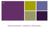 + Asma Bronquial : Lactante y Preescolar. + Sibilancias / Asma Lactante y Preescolar Dilema diagnóstico Naturaleza multifactorial de las sibilancias Descripción.