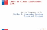 Curso Introductorio Unidad I: Conceptos básicos Roles del Sistema Curso creado por : Libro de Clases Electrónico (LCE)
