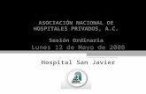 Lunes 12 de Mayo de 2008 Hospital San Javier ASOCIACIÓN NACIONAL DE HOSPITALES PRIVADOS, A.C. Sesión Ordinaria.