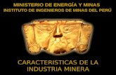 CARACTERISTICAS DE LA INDUSTRIA MINERA MINISTERIO DE ENERGÍA Y MINAS INSTITUTO DE INGENIEROS DE MINAS DEL PERÚ.