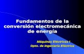 Fundamentos de la conversión electromecánica de energía Máquinas Eléctricas I Dpto. de Ingeniería Eléctrica Máquinas Eléctricas I Dpto. de Ingeniería Eléctrica.