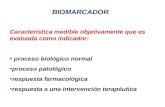 BIOMARCADOR Característica medible objetivamente que es evaluada como indicador: proceso biológico normal proceso patológico respuesta farmacológica respuesta.