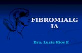 FIBROMIALGIA Dra. Lucía Ríos F.. FIBROMIALGIA Sindrome Dolor crónico generalizado Dolor crónico generalizado Al menos 3 meses de duración. Al menos 3.