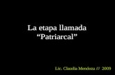 La etapa llamada “Patriarcal” Lic. Claudia Mendoza /// 2009.