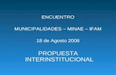 ENCUENTRO MUNICIPALIDADES – MINAE – IFAM 18 de Agosto 2006 PROPUESTA INTERINSTITUCIONAL.