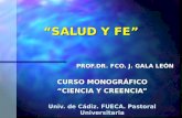 “SALUD Y FE” PROF.DR. FCO. J. GALA LEÓN CURSO MONOGRÁFICO “CIENCIA Y CREENCIA” Univ. de Cádiz. FUECA. Pastoral Universitaria.