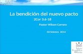La bendición del nuevo pacto 2Cor 3.6-18 Pastor Wilson Carrero 02 febrero 2014.