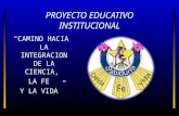 PROYECTO EDUCATIVO INSTITUCIONAL “CAMINO HACIA LA INTEGRACION DE LA CIENCIA, LA FE Y LA VIDA”