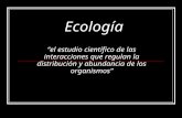 Ecología “el estudio científico de las interacciones que regulan la distribución y abundancia de los organismos”