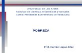 Prof. Hernán López Añez Universidad de Los Andes Facultad de Ciencias Económicas y Sociales Curso: Problemas Económicos de Venezuela POBREZA.