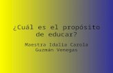 ¿Cuál es el propósito de educar? Maestra Idalia Carola Guzmán Venegas.