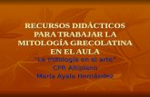 RECURSOS DIDÁCTICOS PARA TRABAJAR LA MITOLOGÍA GRECOLATINA EN EL AULA “La mitología en el arte” CPR Altiplano María Ayala Hernández.