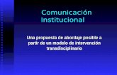 Comunicación Institucional Una propuesta de abordaje posible a partir de un modelo de intervención transdisciplinario.