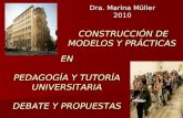 CONSTRUCCIÓN DE MODELOS Y PRÁCTICAS Dra. Marina Müller 2010 EN PEDAGOGÍA Y TUTORÍA UNIVERSITARIA DEBATE Y PROPUESTAS DEBATE Y PROPUESTAS.