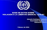 BASE DE DATOS SOBRE VIOLACIÓN A LA LIBERTAD SINDICAL “QVILIS” Eduardo Rodríguez Calderón Especialista Regional en Educación Obrera Febrero de 2004.