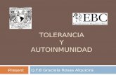 TOLERANCIA Y AUTOINMUNIDAD Q.F.B Graciela Rosas Alquicira Presenta:
