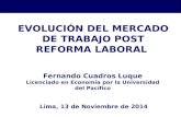 EVOLUCIÓN DEL MERCADO DE TRABAJO POST REFORMA LABORAL Fernando Cuadros Luque Licenciado en Economía por la Universidad del Pacífico Lima, 13 de Noviembre.