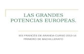 LAS GRANDES POTENCIAS EUROPEAS. IES FRANCÉS DE ARANDA-CURSO 2013-14 PRIMERO DE BACHILLERATO.