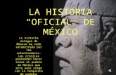 LA HISTORIA “OFICIAL” DE MÉXICO La historia antigua de México ha sido secuestrada por los colonizadores. Los criollos pretenden hacer creer al pueblo de.