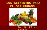 LOS ALIMENTOS PARA EL SER HUMANO Dr. R. Pérez Santos.