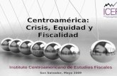 Centroamérica: Crisis, Equidad y Fiscalidad Instituto Centroamericano de Estudios Fiscales San Salvador, Mayo 2009.