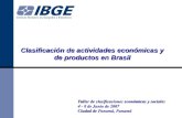 Clasificación de actividades económicas y de productos en Brasil Taller de clasificaciones económicas y sociales 4 - 8 de Junio de 2007 Ciudad de Panamá,